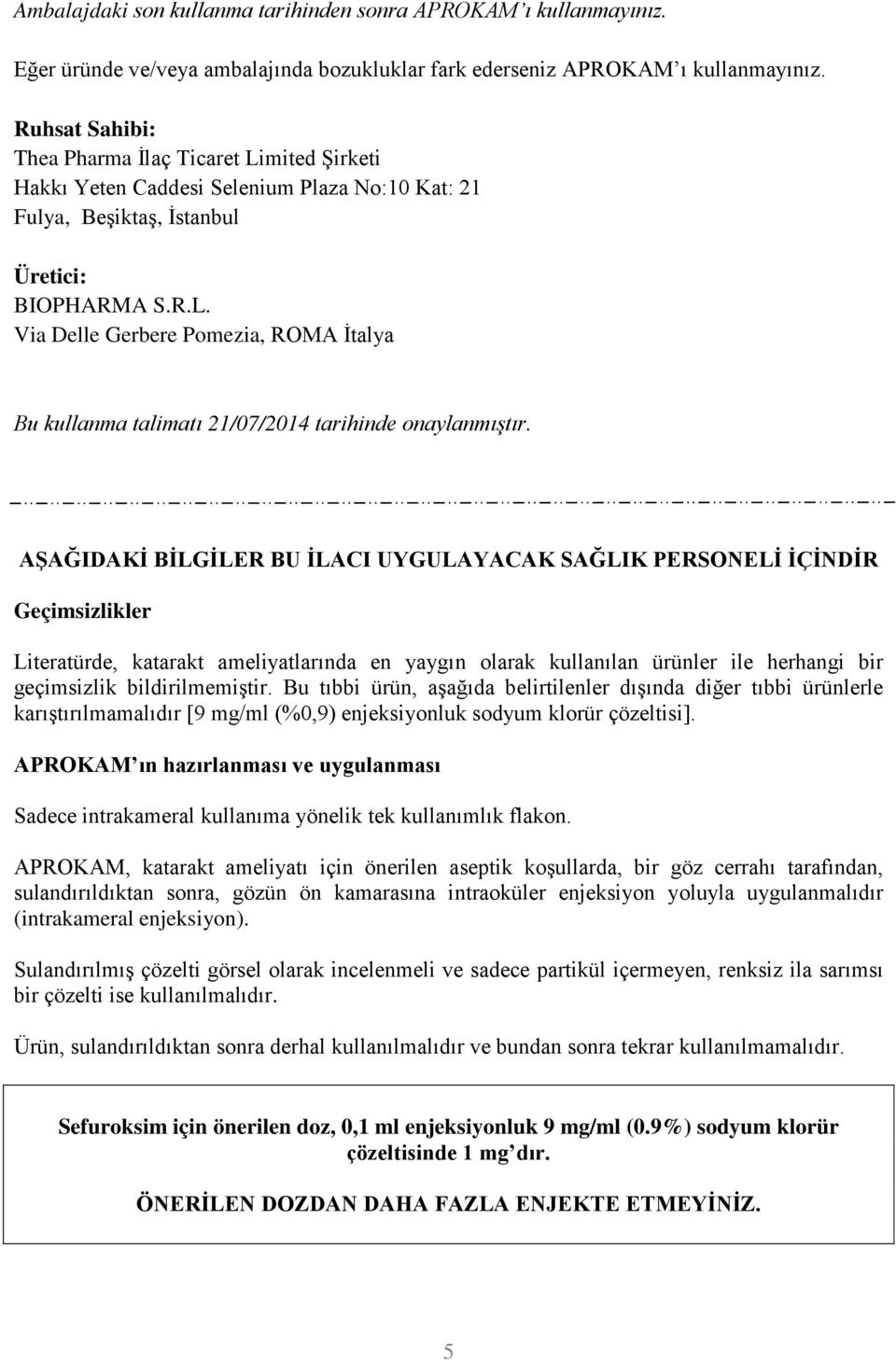 AŞAĞIDAKİ BİLGİLER BU İLACI UYGULAYACAK SAĞLIK PERSONELİ İÇİNDİR Geçimsizlikler Literatürde, katarakt ameliyatlarında en yaygın olarak kullanılan ürünler ile herhangi bir geçimsizlik bildirilmemiştir.