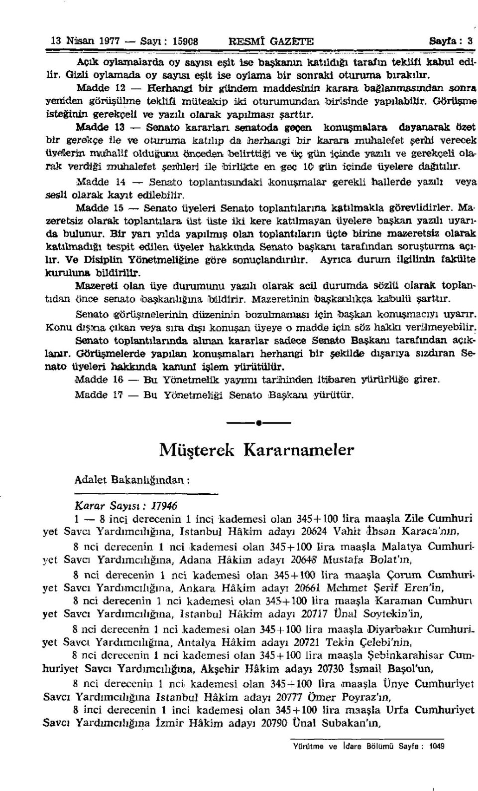 Madde 12 Herhangi bir gündem maddesinin karara bağlanmasından sonra yemden görüşülme teklifi müteakip iki oturumundan birisinde yapılabilir.