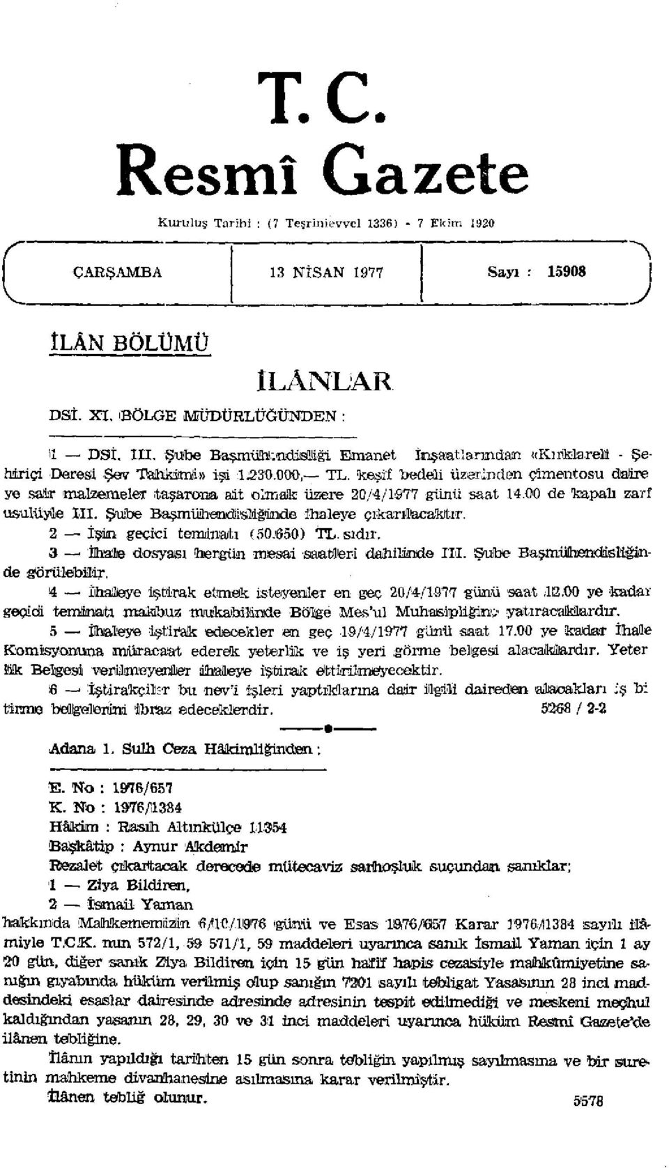 keşif "bedeli üzerinden çimentosu daire ye sair malzemeler taşarona ait oirnak üzere 20/4/1977 'günü saat 14.00 de kapalı zarf usulüyle III. Şube Başmühmdisliğinde ihaleye çıkarılacakta'.