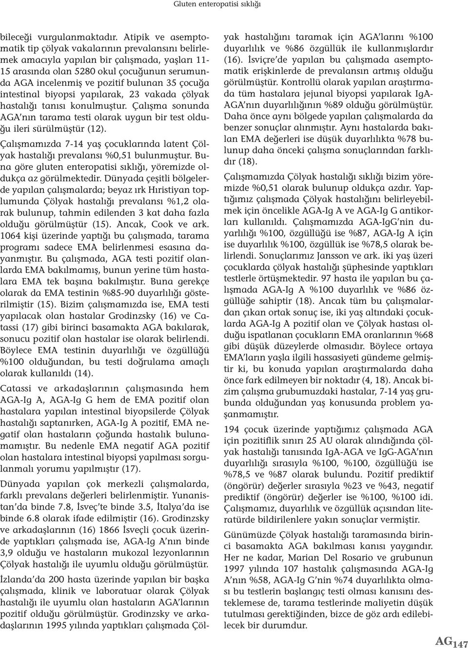 çocuğa intestinal biyopsi yapılarak, 23 vakada çölyak hastalığı tanısı konulmuştur. Çalışma sonunda AGA nın tarama testi olarak uygun bir test olduğu ileri sürülmüştür (12).