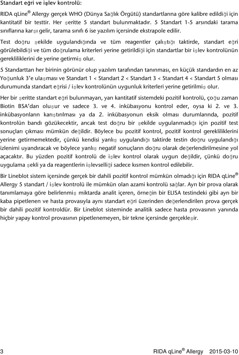 Test doğru şekilde uygulandığında ve tüm reagentler çalıştığı taktirde, standart eğri görülebildiği ve tüm doğrulama kriterleri yerine getirildiği için standartlar bir işlev kontrolünün