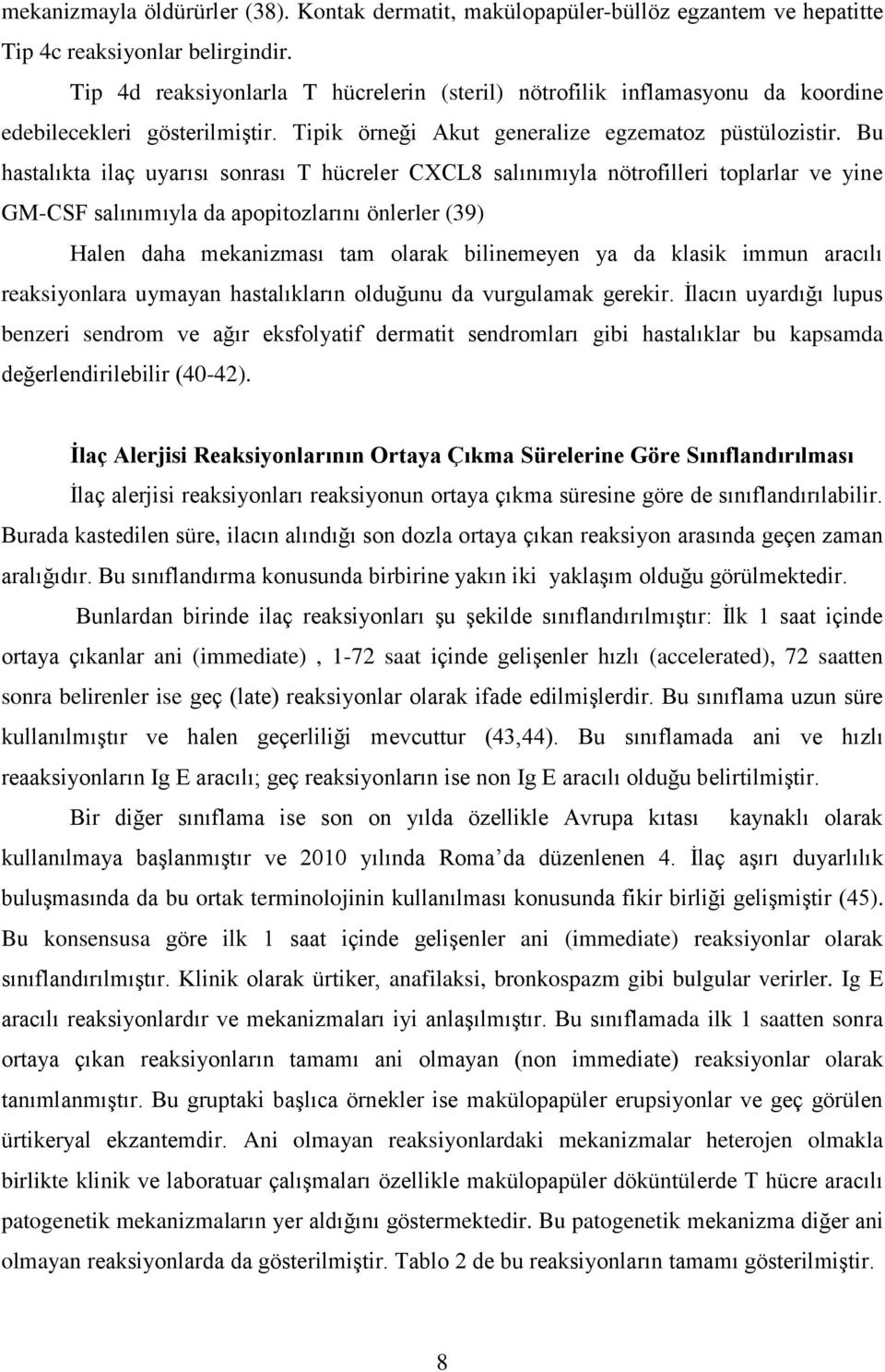 Bu hastalıkta ilaç uyarısı sonrası T hücreler CXCL8 salınımıyla nötrofilleri toplarlar ve yine GM-CSF salınımıyla da apopitozlarını önlerler (39) Halen daha mekanizması tam olarak bilinemeyen ya da