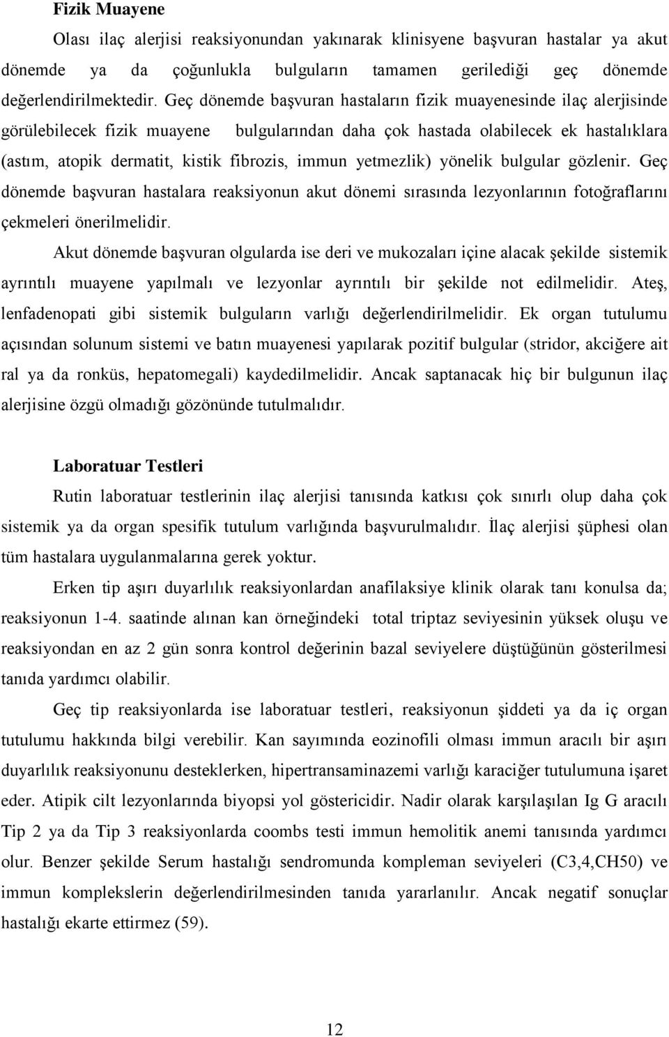 immun yetmezlik) yönelik bulgular gözlenir. Geç dönemde baģvuran hastalara reaksiyonun akut dönemi sırasında lezyonlarının fotoğraflarını çekmeleri önerilmelidir.