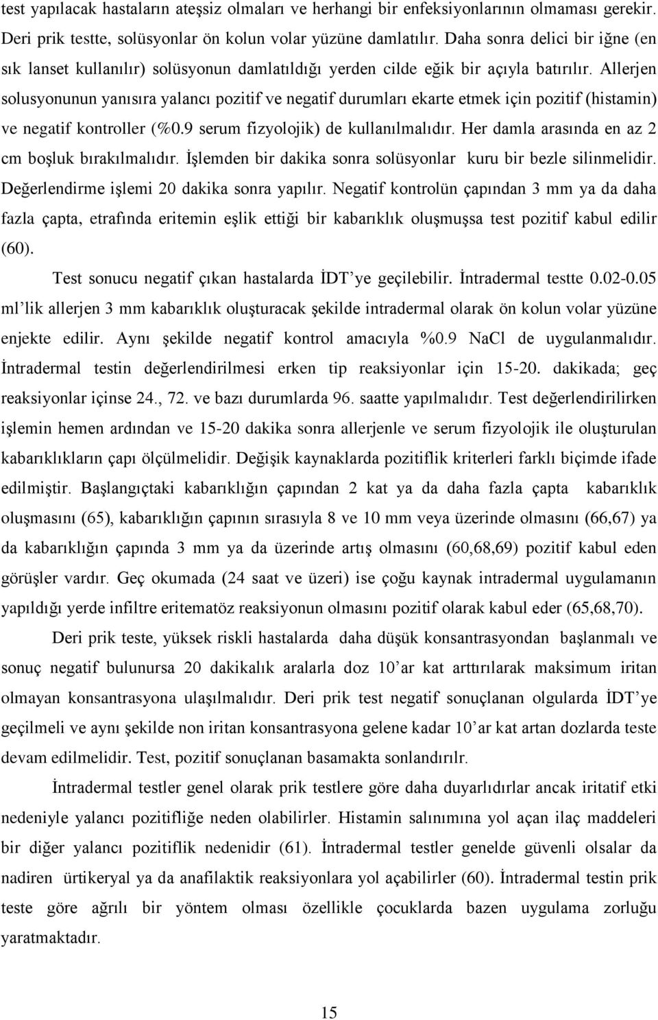 Allerjen solusyonunun yanısıra yalancı pozitif ve negatif durumları ekarte etmek için pozitif (histamin) ve negatif kontroller (%0.9 serum fizyolojik) de kullanılmalıdır.