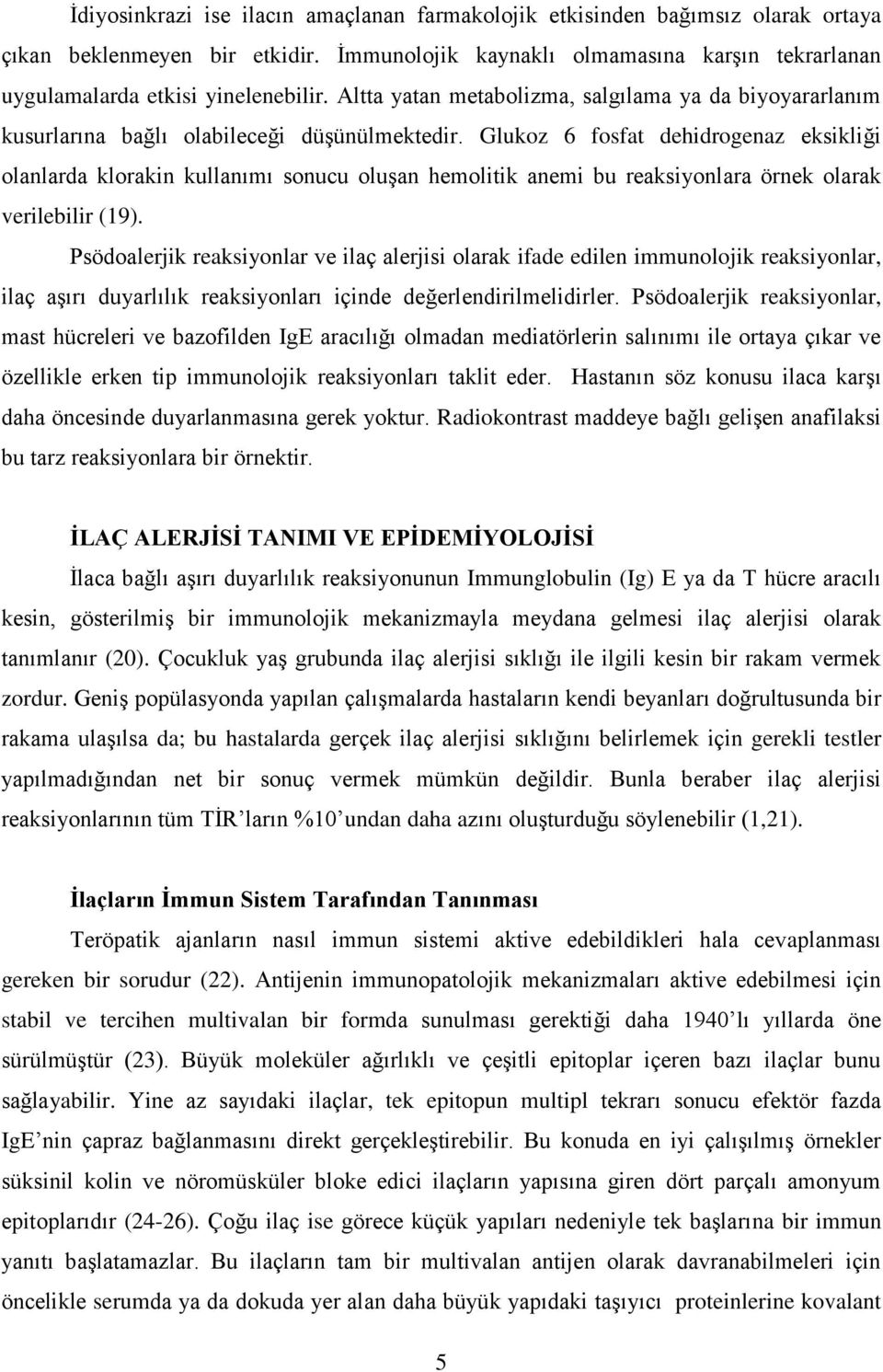 Glukoz 6 fosfat dehidrogenaz eksikliği olanlarda klorakin kullanımı sonucu oluģan hemolitik anemi bu reaksiyonlara örnek olarak verilebilir (19).