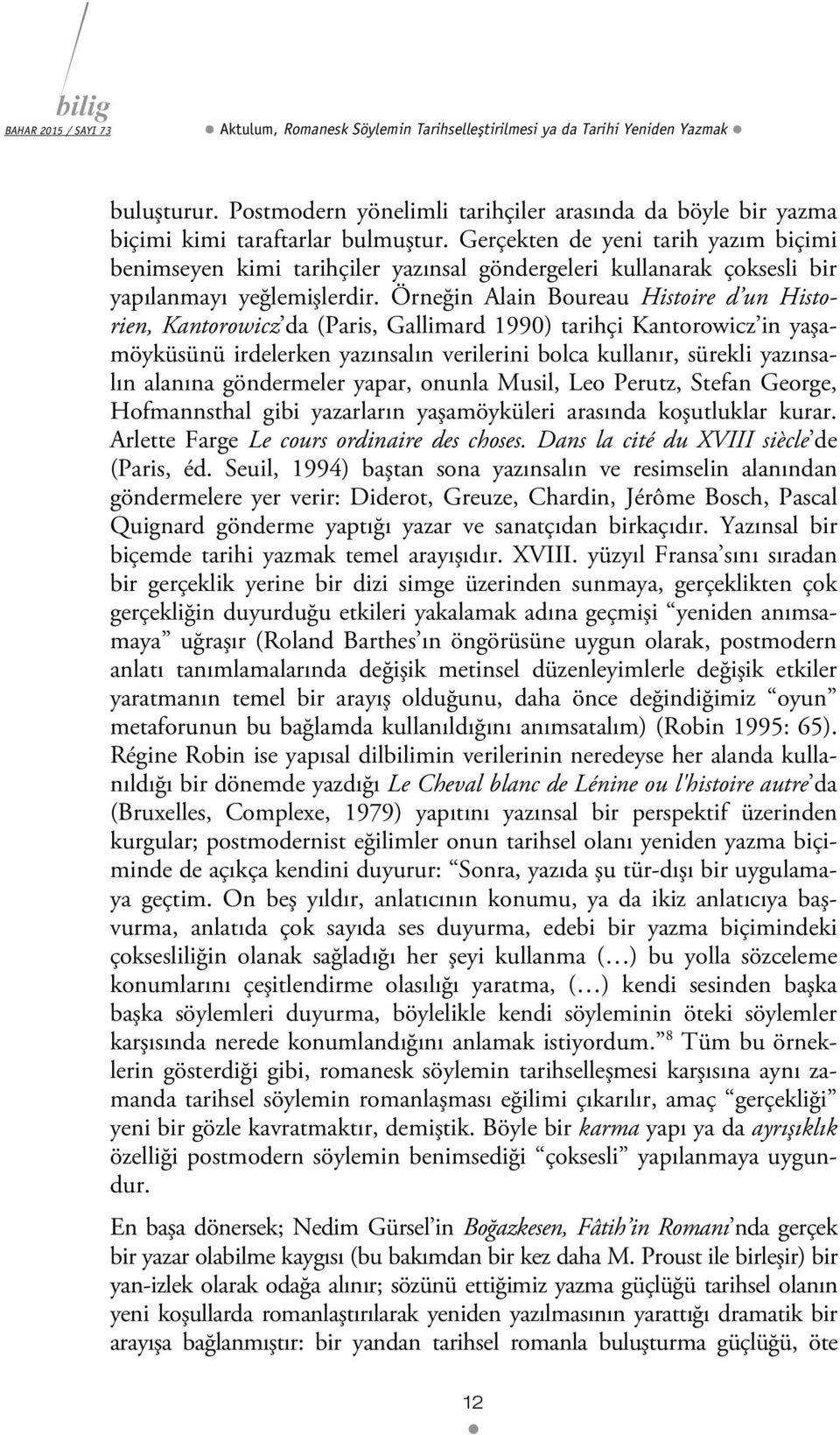 Örneğin Alain Boureau Histoire d un Historien, Kantorowicz da (Paris, Gallimard 1990) tarihçi Kantorowicz in yaşamöyküsünü irdelerken yazınsalın verilerini bolca kullanır, sürekli yazınsalın alanına