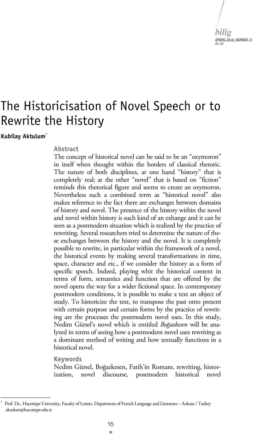 The nature of both disciplines, at one hand history that is completely real; at the other novel that is based on fiction reminds this rhetorical figure and seems to create an oxymoron.