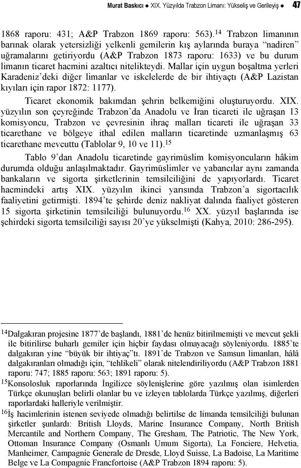 nitelikteydi. Mallar için uygun boşaltma yerleri Karadeniz deki diğer limanlar ve iskelelerde de bir ihtiyaçtı (A&P Lazistan kıyıları için rapor 1872: 1177).