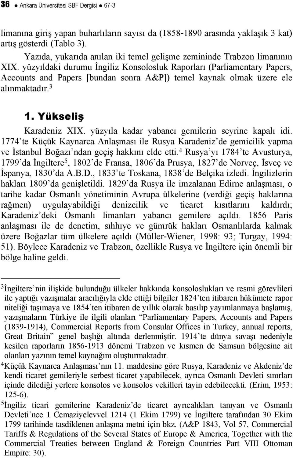 yüzyıldaki durumu İngiliz Konsolosluk Raporları (Parliamentary Papers, Accounts and Papers [bundan sonra A&P]) temel kaynak olmak üzere ele alınmaktadır. 3 1. Yükseliş Karadeniz XIX.