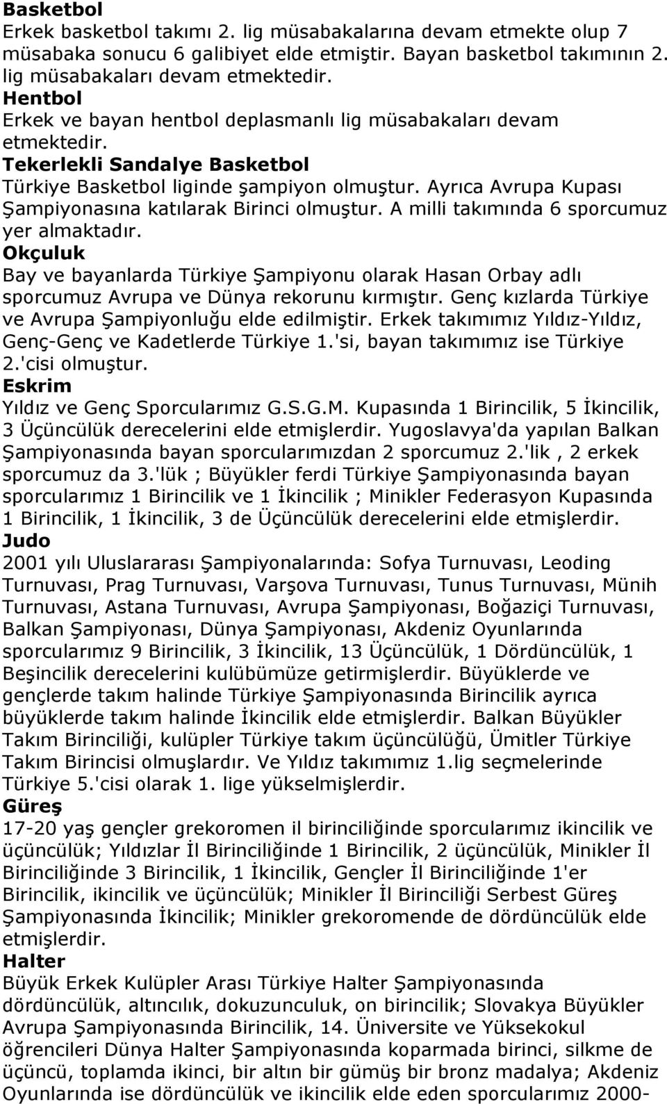 Ayrıca Avrupa Kupası Şampiyonasına katılarak Birinci olmuştur. A milli takımında 6 sporcumuz yer almaktadır.