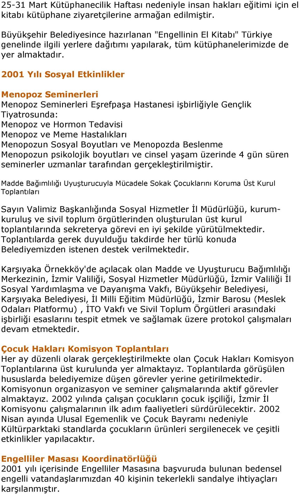 2001 Yılı Sosyal Etkinlikler Menopoz Seminerleri Menopoz Seminerleri Eşrefpaşa Hastanesi işbirliğiyle Gençlik Tiyatrosunda: Menopoz ve Hormon Tedavisi Menopoz ve Meme Hastalıkları Menopozun Sosyal