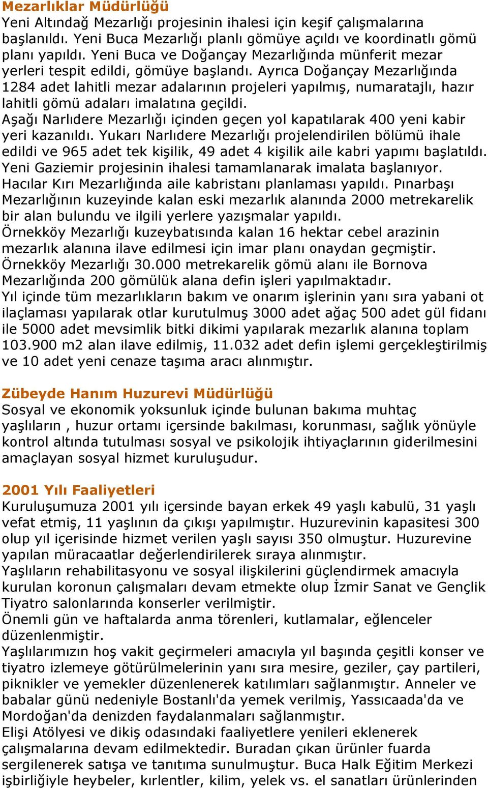 Ayrıca Doğançay Mezarlığında 1284 adet lahitli mezar adalarının projeleri yapılmış, numaratajlı, hazır lahitli gömü adaları imalatına geçildi.