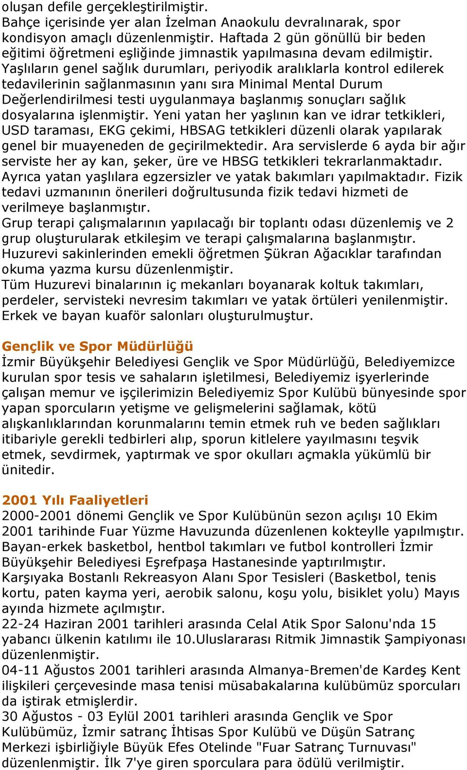 Yaşlıların genel sağlık durumları, periyodik aralıklarla kontrol edilerek tedavilerinin sağlanmasının yanı sıra Minimal Mental Durum Değerlendirilmesi testi uygulanmaya başlanmış sonuçları sağlık