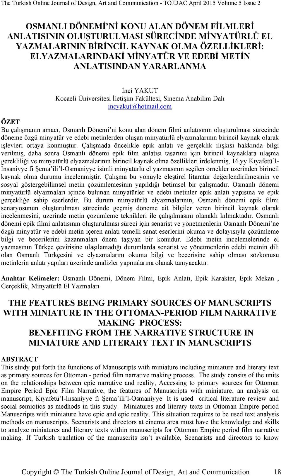 com ÖZET Bu çalışmanın amacı, Osmanlı Dönemi ni konu alan dönem filmi anlatısının oluşturulması sürecinde döneme özgü minyatür ve edebi metinlerden oluşan minyatürlü elyazmalarının birincil kaynak