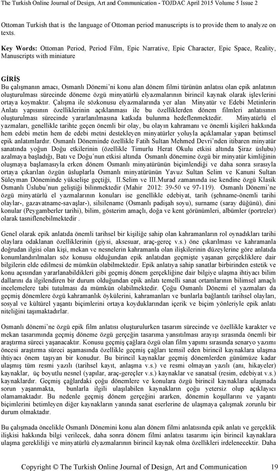 anlatısı olan epik anlatının oluşturulması sürecinde döneme özgü minyatürlü elyazmalarının birincil kaynak olarak işlevlerini ortaya koymaktır.