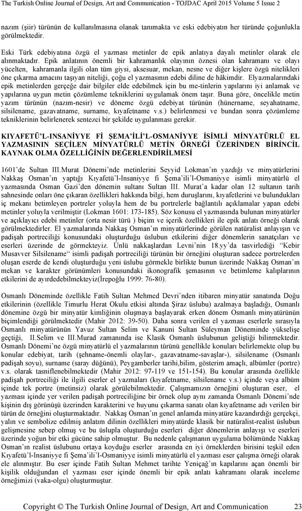 Epik anlatının önemli bir kahramanlık olayının öznesi olan kahramanı ve olayı yücelten, kahramanla ilgili olan tüm giysi, aksesuar, mekan, nesne ve diğer kişlere özgü nitelikleri öne çıkarma amacını