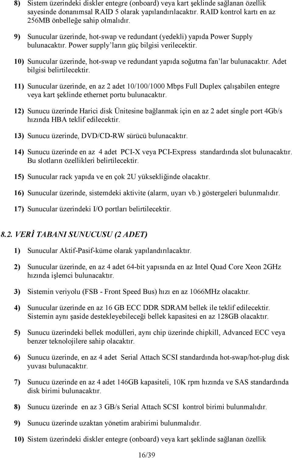 10) Sunucular üzerinde, hot-swap ve redundant yap:da sobutma fan lar bulunacakt:r. Adet bilgisi belirtilecektir.