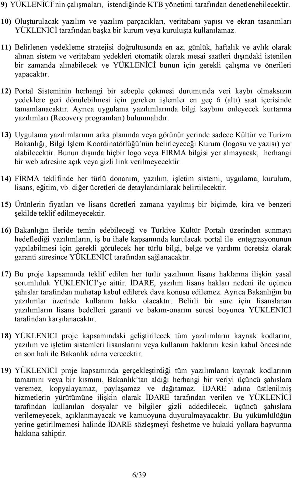 11) Belirlenen yedekleme stratejisi dobrultusunda en az; günlük, haftal:k ve ayl:k olarak al:nan sistem ve veritaban: yedekleri otomatik olarak mesai saatleri d:e:ndaki istenilen bir zamanda