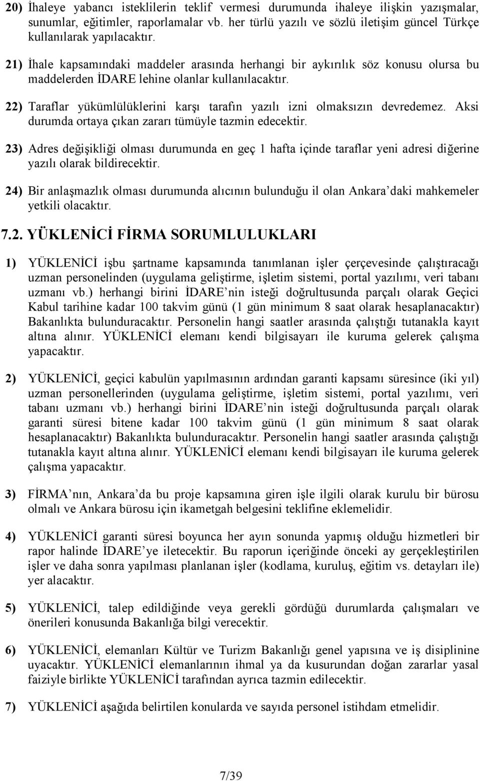 22) Taraflar yükümlülüklerini kare: taraf:n yaz:l: izni olmaks:z:n devredemez. Aksi durumda ortaya ç:kan zarar: tümüyle tazmin edecektir.