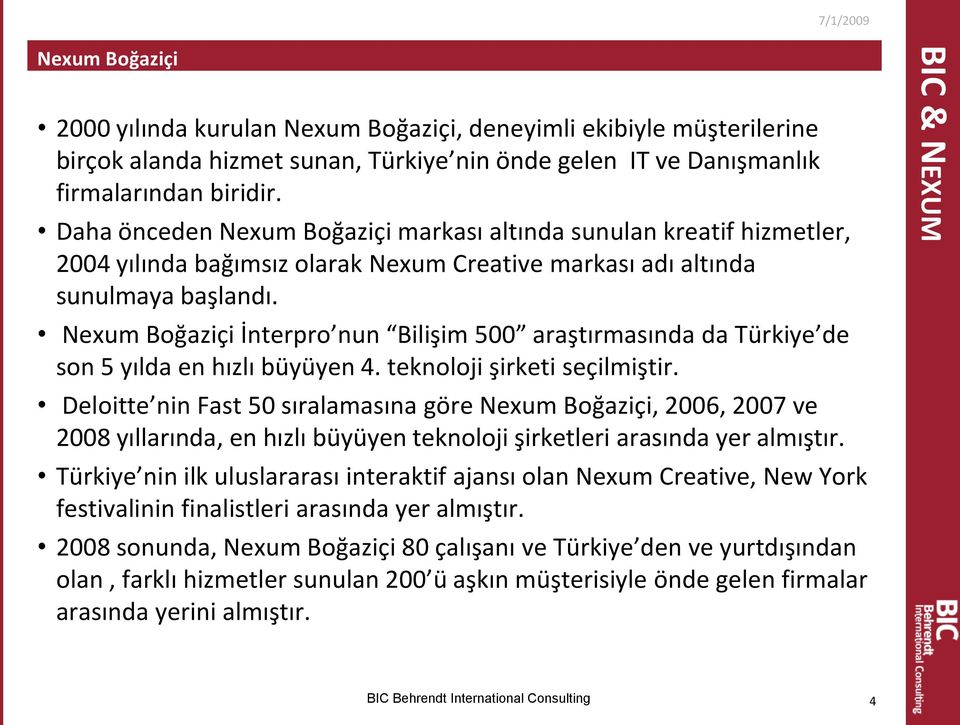 Nexum Boğaziçi İnterpro nun Bilişim 500 araştırmasında da Türkiye de son 5 yılda en hızlı büyüyen 4. teknoloji şirketi seçilmiştir.