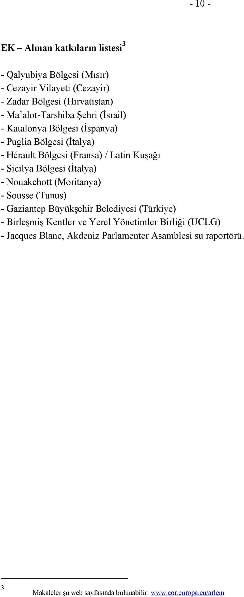 Bölgesi (İtalya) - Nouakchott (Moritanya) - Sousse (Tunus) - Gaziantep Büyükşehir Belediyesi (Türkiye) - Birleşmiş Kentler ve Yerel