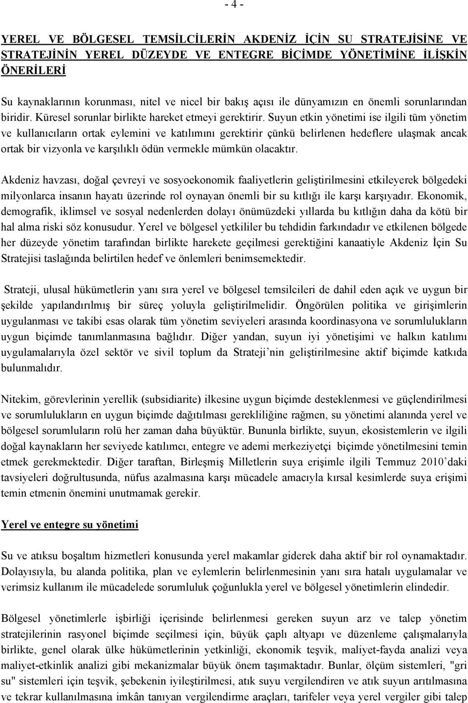 Suyun etkin yönetimi ise ilgili tüm yönetim ve kullanıcıların ortak eylemini ve katılımını gerektirir çünkü belirlenen hedeflere ulaşmak ancak ortak bir vizyonla ve karşılıklı ödün vermekle mümkün