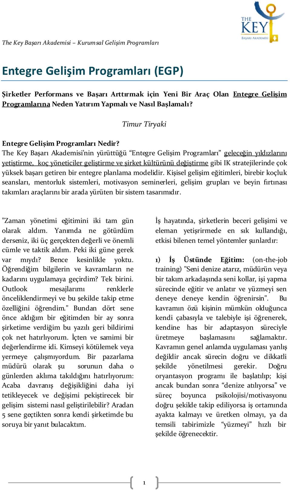 The Key Başarı Akademisi nin yürüttüğü Entegre Gelişim Programları geleceğin yıldızlarını yetiştirme, koç yöneticiler geliştirme ve şirket kültürünü değiştirme gibi IK stratejilerinde çok yüksek