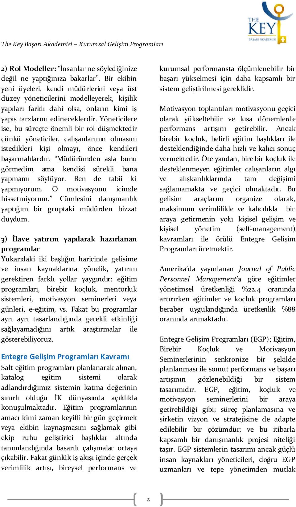 Yöneticilere ise, bu süreçte önemli bir rol düşmektedir çünkü yöneticiler, çalışanlarının olmasını istedikleri kişi olmayı, önce kendileri başarmalılardır.