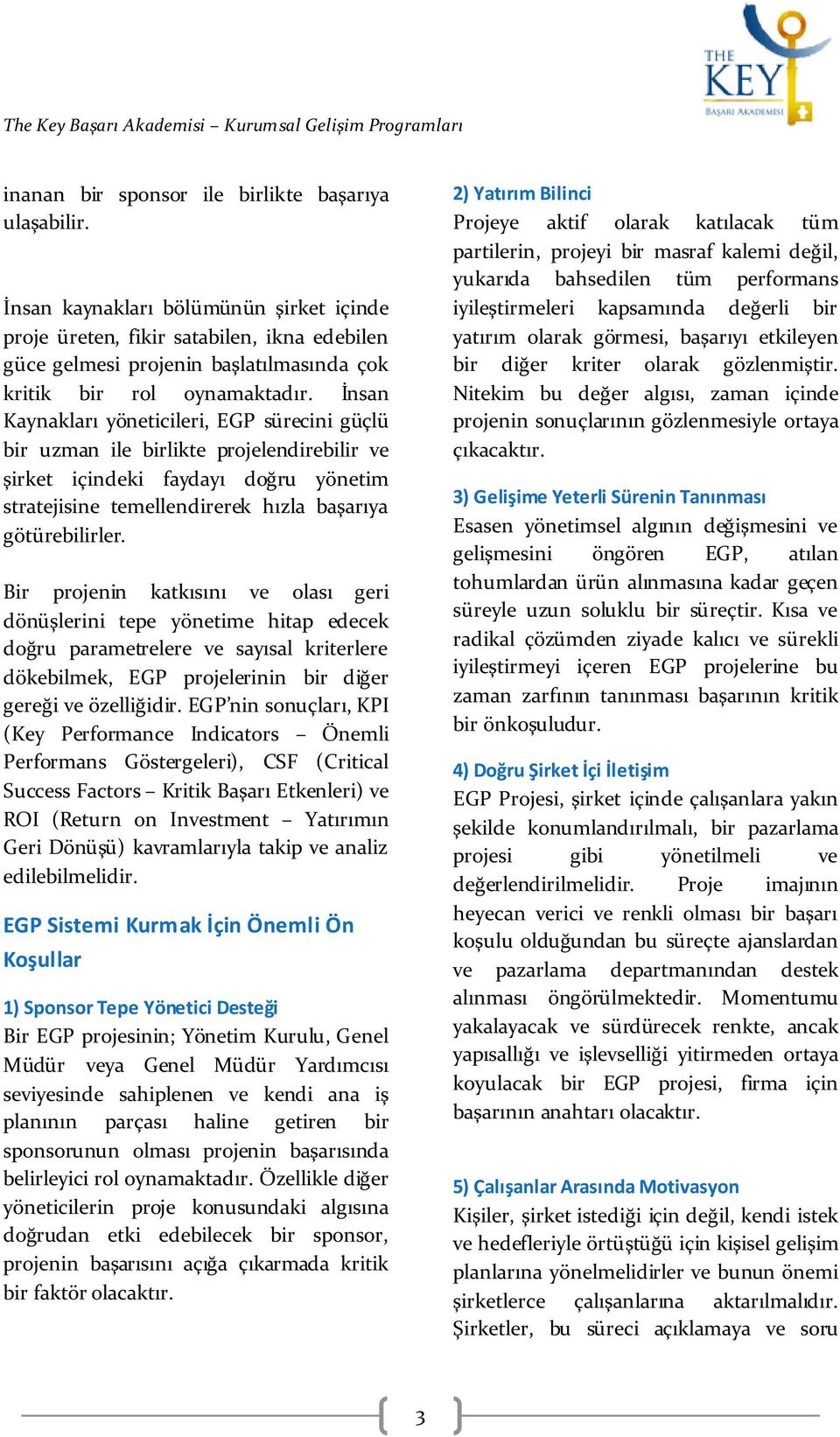 İnsan Kaynakları yöneticileri, EGP sürecini güçlü bir uzman ile birlikte projelendirebilir ve şirket içindeki faydayı doğru yönetim stratejisine temellendirerek hızla başarıya götürebilirler.