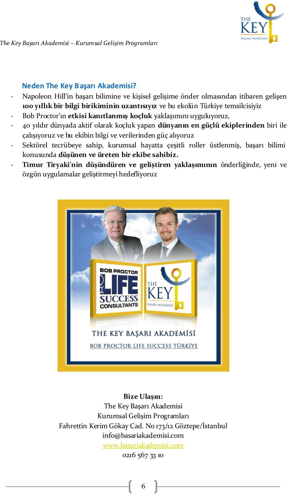 kanıtlanmış koçluk yaklaşımını uyguluyoruz, - 40 yıldır dünyada aktif olarak koçluk yapan dünyanın en güçlü ekiplerinden biri ile çalışıyoruz ve bu ekibin bilgi ve verilerinden güç alıyoruz -