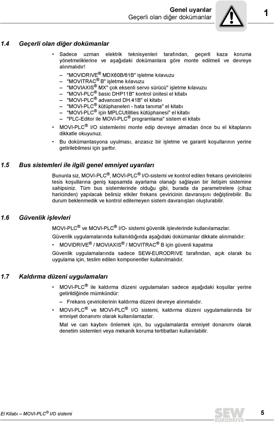 "MOVIDRIVE MDX0B/B" işletme kılavuzu "MOVITRAC B" işletme kılavuzu "MOVIAXIS MX" çok eksenli servo sürücü" işletme kılavuzu "MOVI-PLC basic DHPB" kontrol ünitesi el kitabı "MOVI-PLC advanced DH.