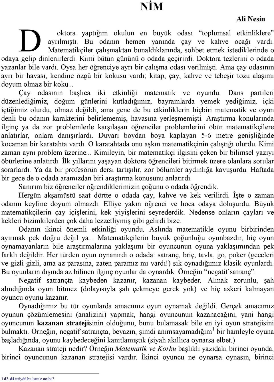 Oysa her öğrenciye ayrı bir çalışma odası verilmişti. Ama çay odasının ayrı bir havası, kendine özgü bir kokusu vardı; kitap, çay, kahve ve tebeşir tozu alaşımı doyum olmaz bir koku.