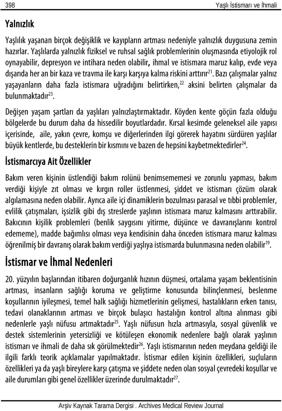 bir kaza ve travma ile karşı karşıya kalma riskini arttırır 21. Bazı çalışmalar yalnız yaşayanların daha fazla istismara uğradığını belirtirken, 22 aksini belirten çalışmalar da bulunmaktadır 23.