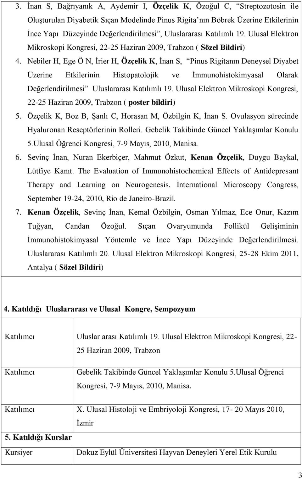 Nebiler H, Ege Ö N, İrier H, Özçelik K, İnan S, Pinus Rigitanın Deneysel Diyabet Üzerine Etkilerinin Histopatolojik ve İmmunohistokimyasal Olarak Değerlendirilmesi Uluslararası Katılımlı 19.