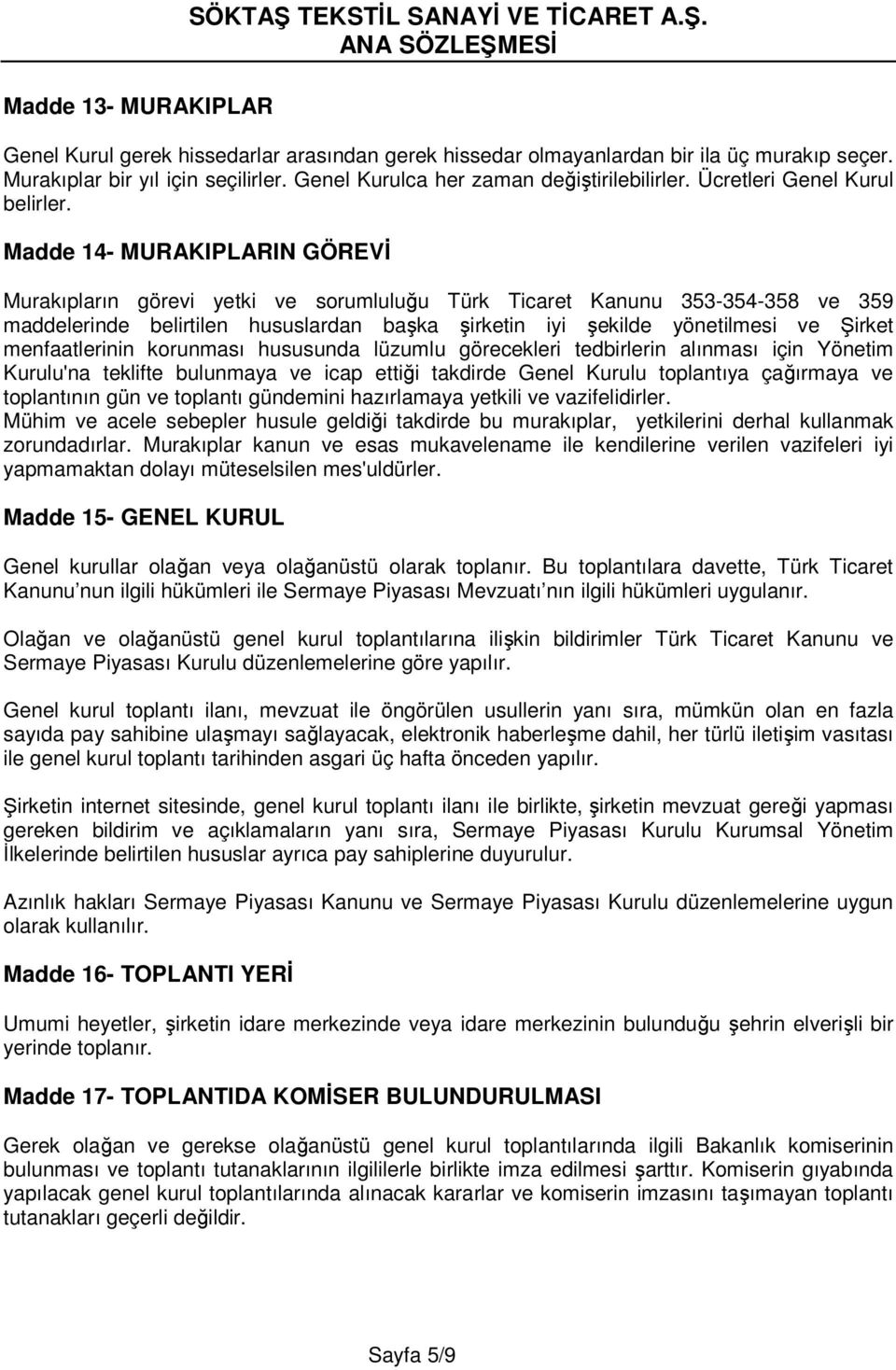 Madde 14- MURAKIPLARIN GÖREVİ Murakıpların görevi yetki ve sorumluluğu Türk Ticaret Kanunu 353-354-358 ve 359 maddelerinde belirtilen hususlardan başka şirketin iyi şekilde yönetilmesi ve Şirket