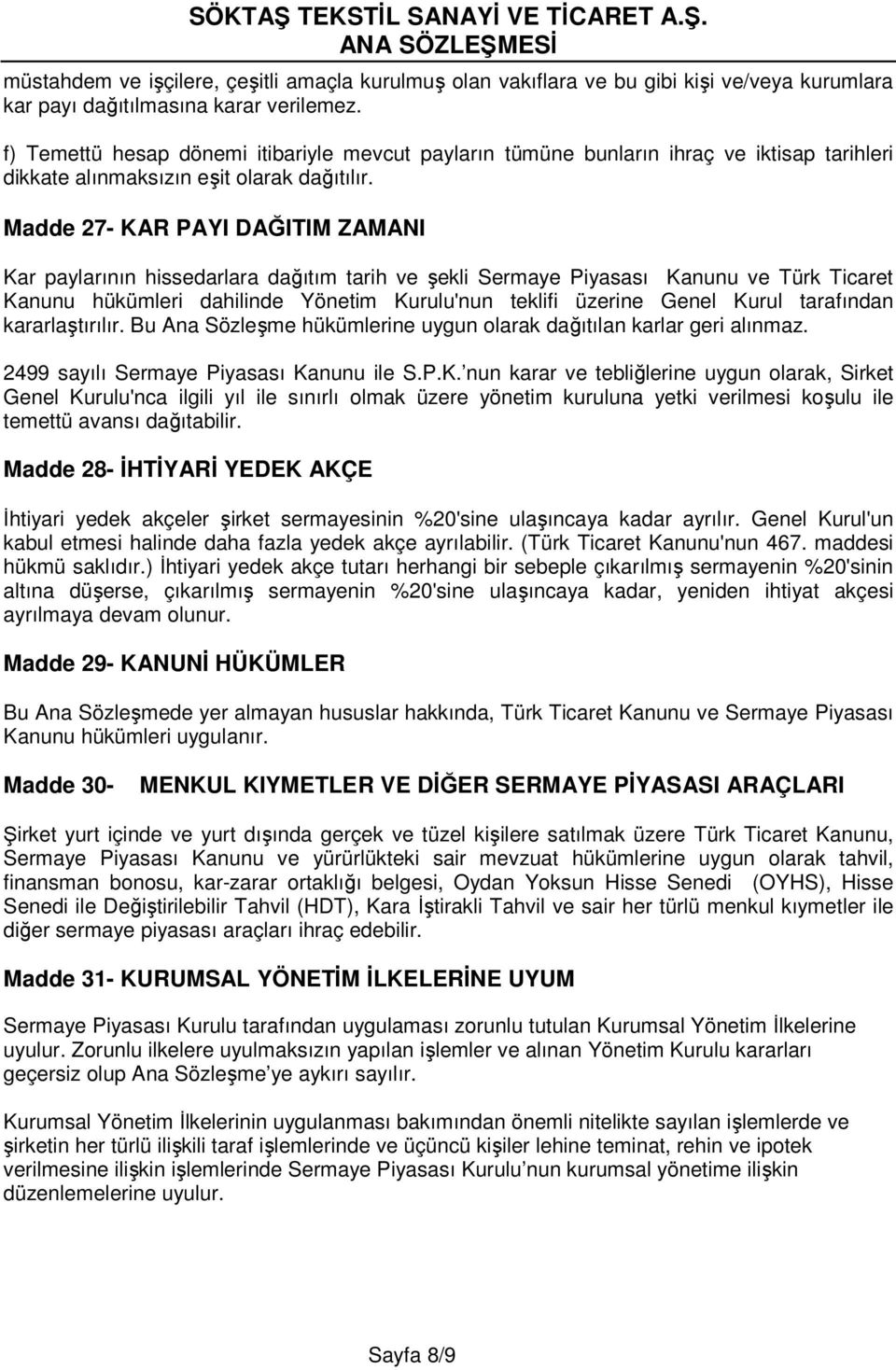 Madde 27- KAR PAYI DAĞITIM ZAMANI Kar paylarının hissedarlara dağıtım tarih ve şekli Sermaye Piyasası Kanunu ve Türk Ticaret Kanunu hükümleri dahilinde Yönetim Kurulu'nun teklifi üzerine Genel Kurul