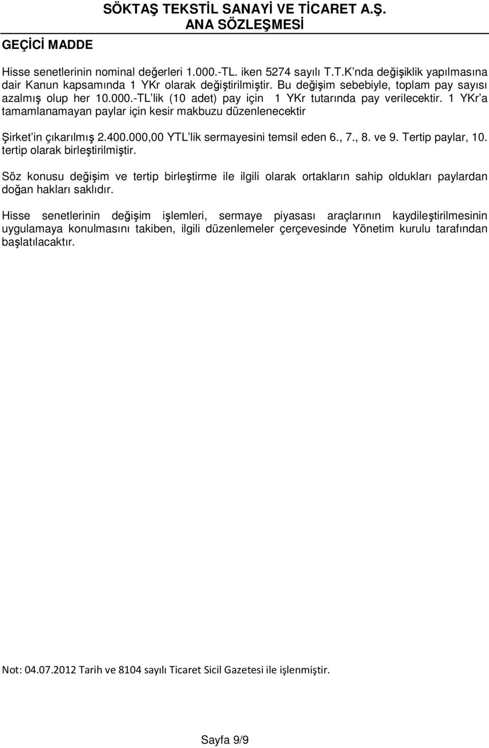 1 YKr a tamamlanamayan paylar için kesir makbuzu düzenlenecektir Şirket in çıkarılmış 2.400.000,00 YTL lik sermayesini temsil eden 6., 7., 8. ve 9. Tertip paylar, 10. tertip olarak birleştirilmiştir.