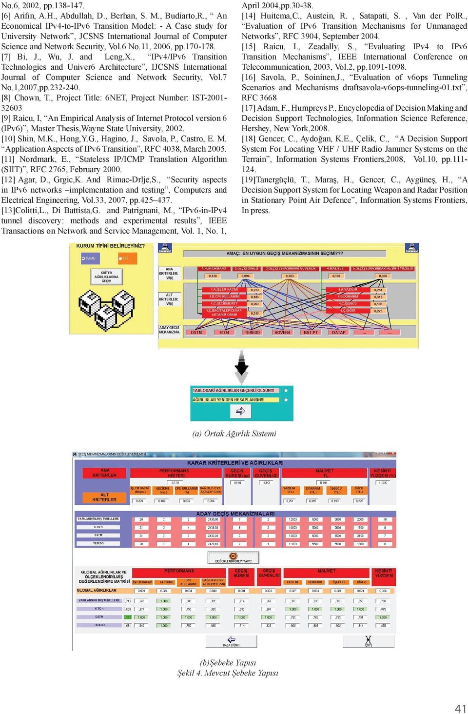 , Wu, J. and Leng,X., IPv4/ Transition Technologies and Univer6 Architecture, IJCSNS International Journal of Computer Science and Network Security, Vol.7 No.1,2007,pp.232-240. [8] Chown, T.