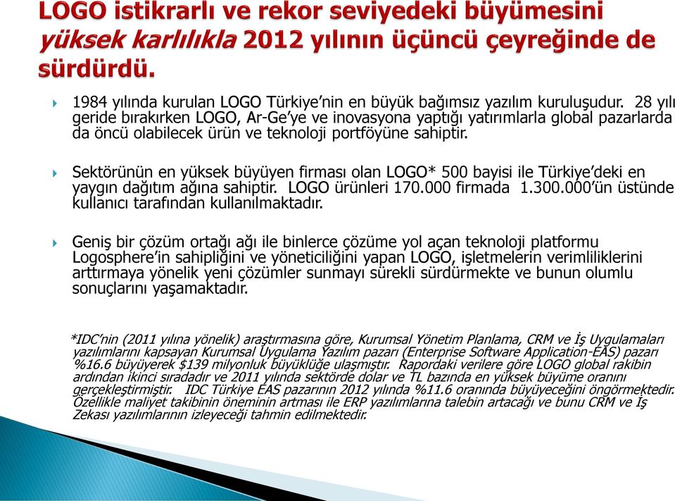 Sektörünün en yüksek büyüyen firması olan LOGO* 500 bayisi ile Türkiye deki en yaygın dağıtım ağına sahiptir. LOGO ürünleri 170.000 firmada 1.300.000 ün üstünde kullanıcı tarafından kullanılmaktadır.