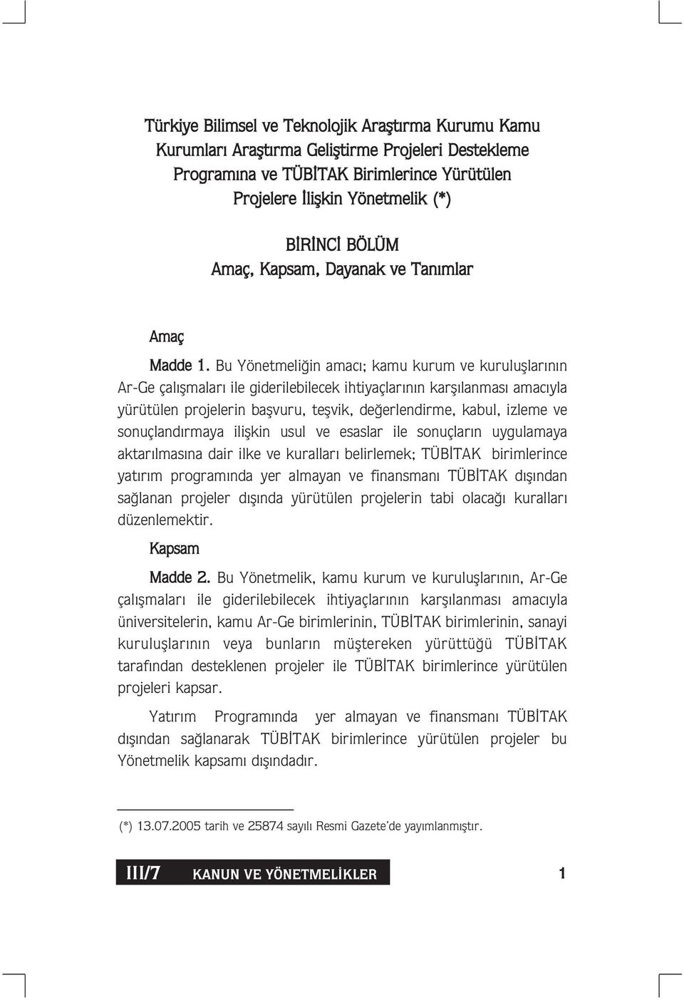 Bu Yönetmeli in amac ; kamu kurum ve kurulufllar n n Ar-Ge çal flmalar ile giderilebilecek ihtiyaçlar n n karfl lanmas amac yla yürütülen projelerin baflvuru, teflvik, de erlendirme, kabul, izleme ve