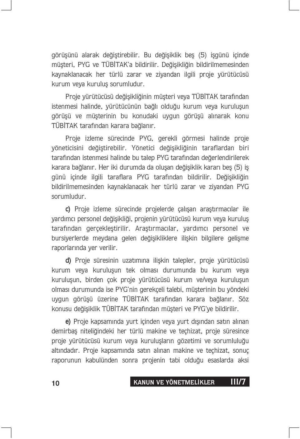 Proje yürütücüsü de iflikli inin müflteri veya TÜB TAK taraf ndan istenmesi halinde, yürütücünün ba l oldu u kurum veya kuruluflun görüflü ve müflterinin bu konudaki uygun görüflü al narak konu TÜB