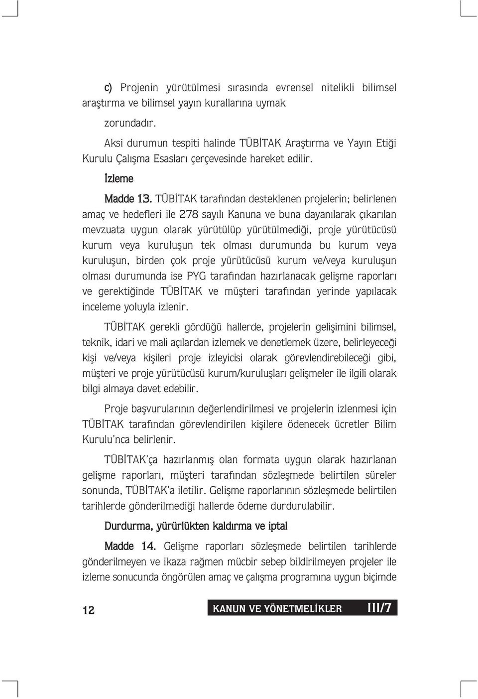 TÜB TAK taraf ndan desteklenen projelerin; belirlenen amaç ve hedefleri ile 278 say l Kanuna ve buna dayan larak ç kar lan mevzuata uygun olarak yürütülüp yürütülmedi i, proje yürütücüsü kurum veya