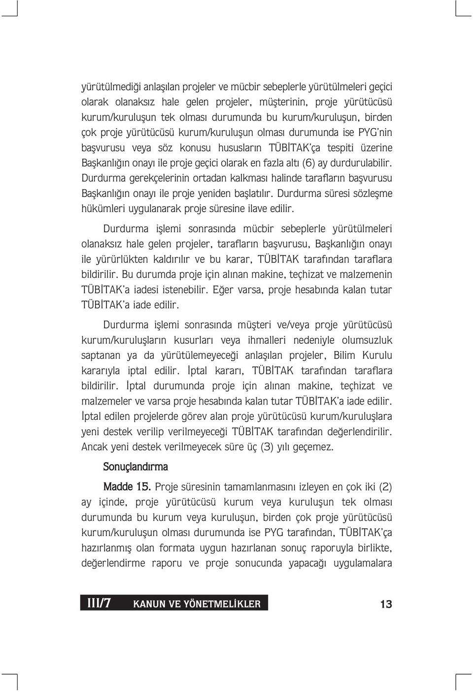 fazla alt (6) ay durdurulabilir. Durdurma gerekçelerinin ortadan kalkmas halinde taraflar n baflvurusu Baflkanl n onay ile proje yeniden bafllat l r.