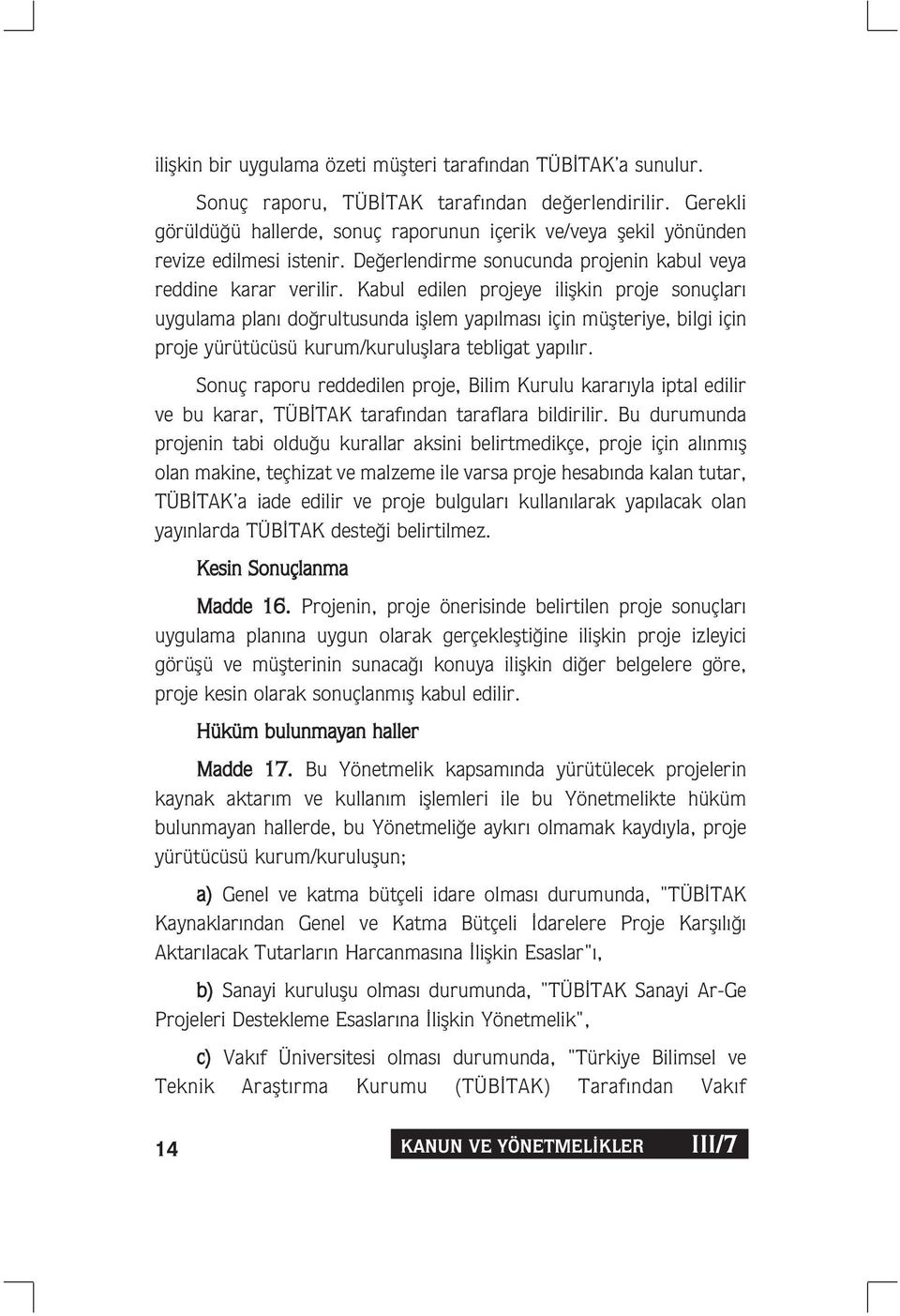 Kabul edilen projeye iliflkin proje sonuçlar uygulama plan do rultusunda ifllem yap lmas için müflteriye, bilgi için proje yürütücüsü kurum/kurulufllara tebligat yap l r.