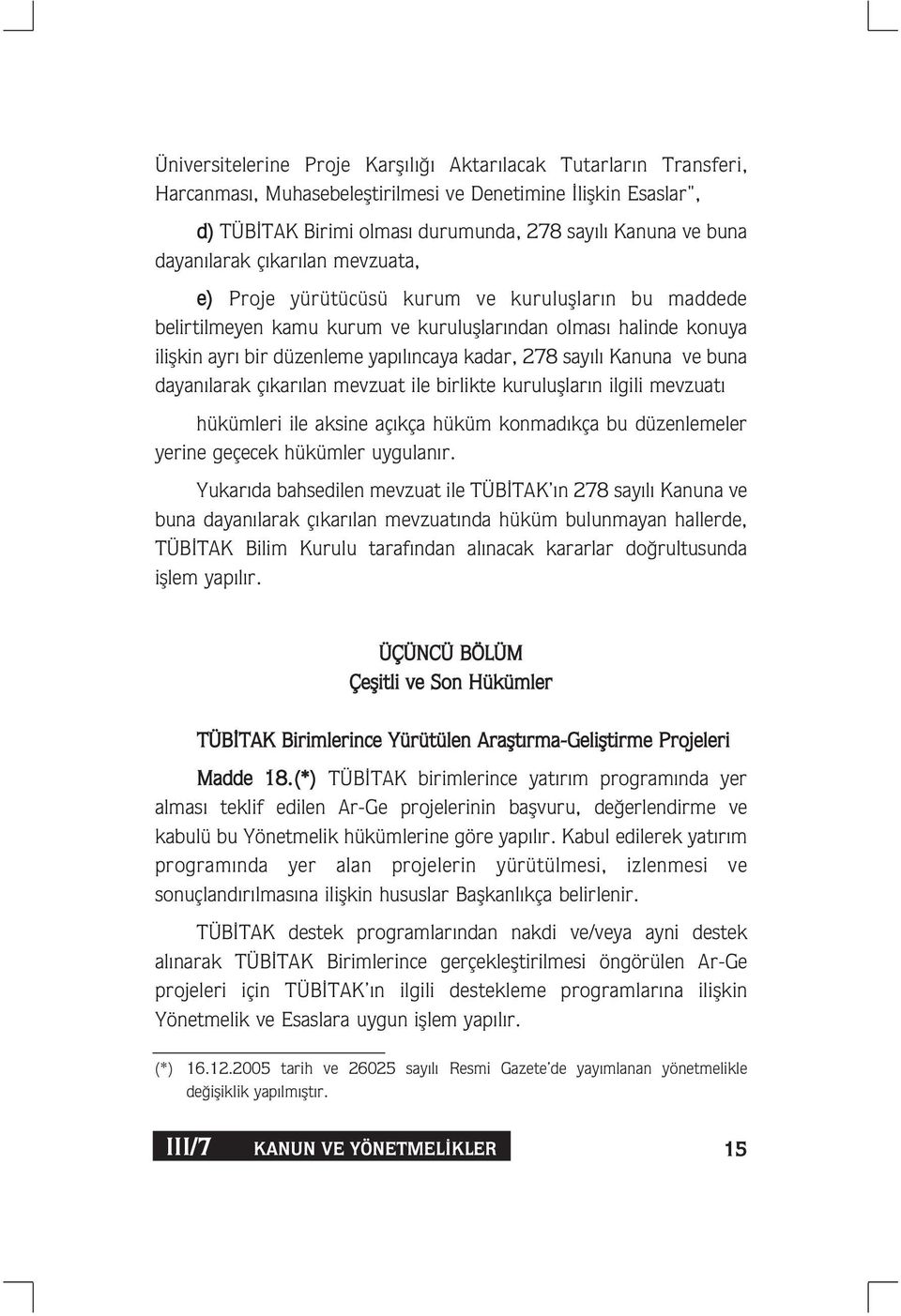 l Kanuna ve buna dayan larak ç kar lan mevzuat ile birlikte kurulufllar n ilgili mevzuat hükümleri ile aksine aç kça hüküm konmad kça bu düzenlemeler yerine geçecek hükümler uygulan r.