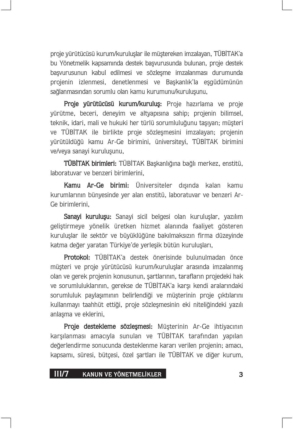 beceri, deneyim ve altyap s na sahip; projenin bilimsel, teknik, idari, mali ve hukuki her türlü sorumlulu unu tafl yan; müflteri ve TÜB TAK ile birlikte proje sözleflmesini imzalayan; projenin