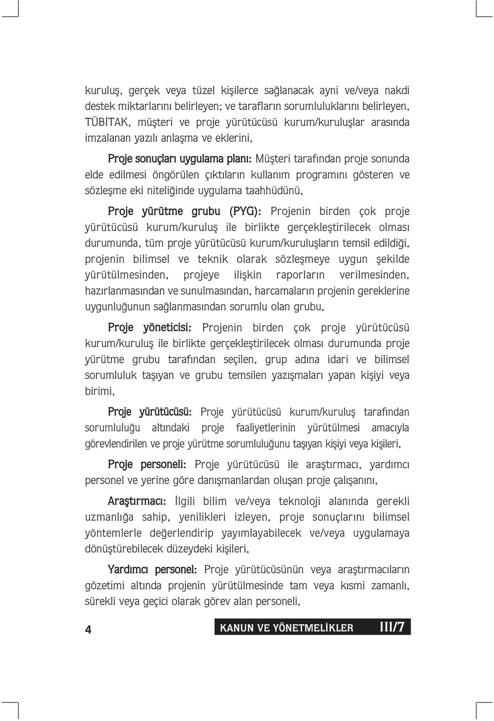 inde uygulama taahhüdünü, Proje yürütme grubu (PYG): Projenin birden çok proje yürütücüsü kurum/kurulufl ile birlikte gerçeklefltirilecek olmas durumunda, tüm proje yürütücüsü kurum/kurulufllar n