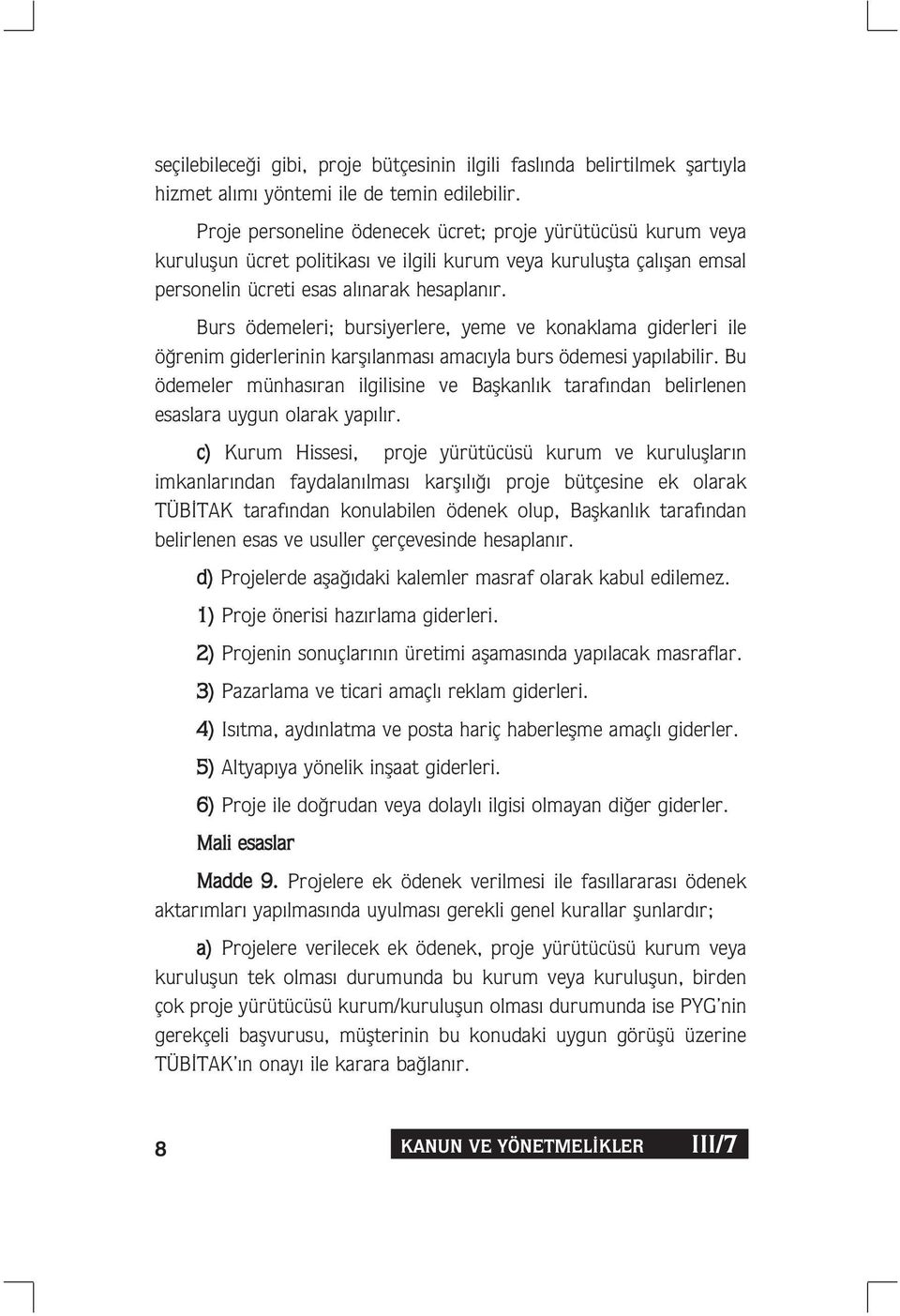 Burs ödemeleri; bursiyerlere, yeme ve konaklama giderleri ile ö renim giderlerinin karfl lanmas amac yla burs ödemesi yap labilir.