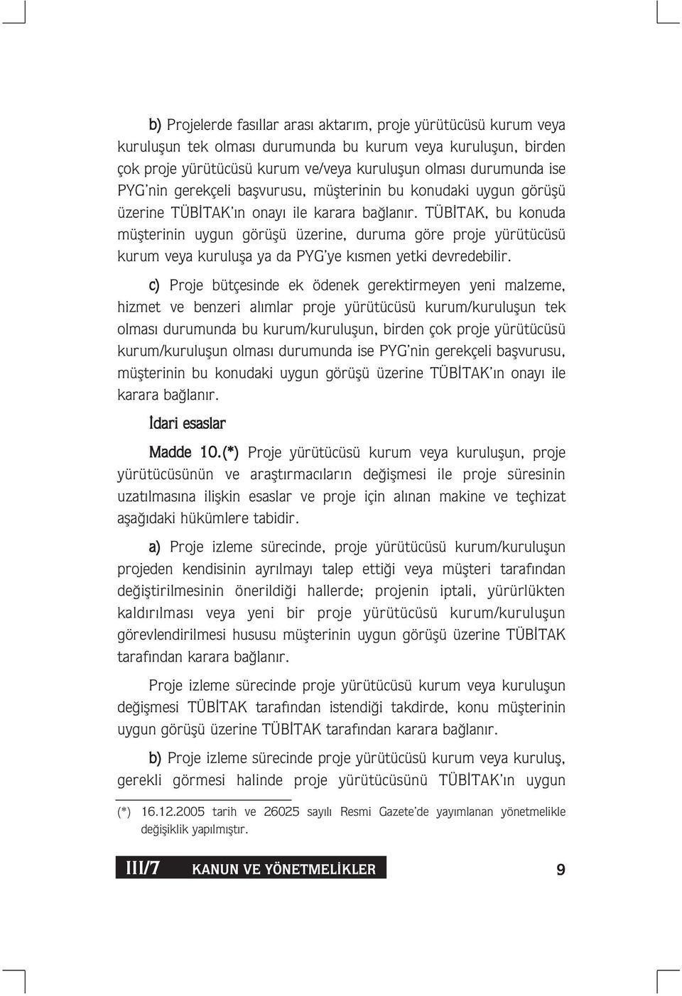 TÜB TAK, bu konuda müflterinin uygun görüflü üzerine, duruma göre proje yürütücüsü kurum veya kurulufla ya da PYG ye k smen yetki devredebilir.