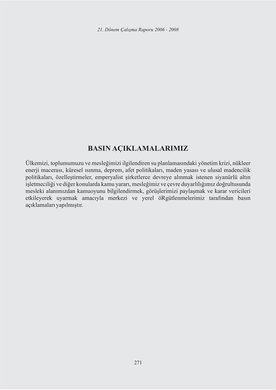 altın işletmeciliği ve diğer konularda kamu yararı, mesleğimiz ve çevre duyarlılığımız doğrultusunda mesleki alanımızdan kamuoyunu bilgilendirmek,